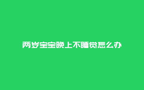 两岁宝宝晚上不睡觉怎么办