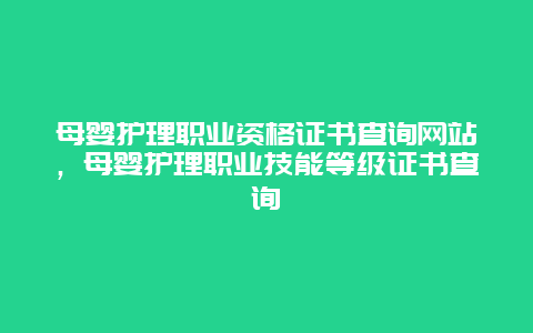 母婴护理职业资格证书查询网站，母婴护理职业技能等级证书查询