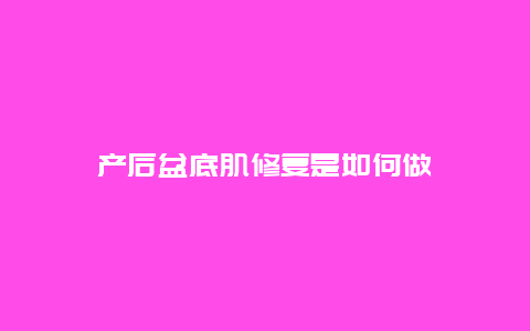 产后盆底肌修复是如何做