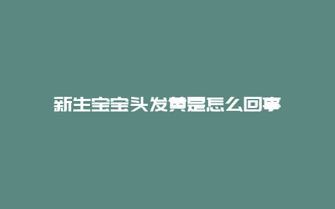 新生宝宝头发黄是怎么回事