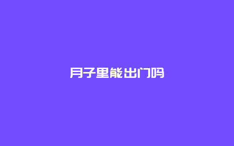 月子里能出门吗