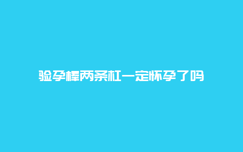 验孕棒两条杠一定怀孕了吗