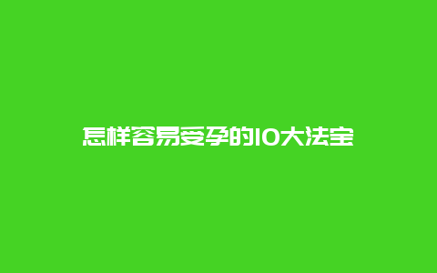 怎样容易受孕的10大法宝