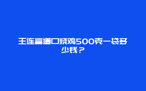 王连富道口烧鸡500克一袋多少钱？