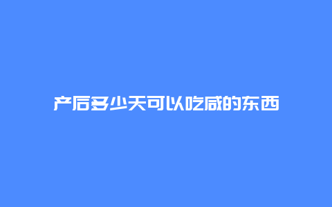 产后多少天可以吃咸的东西