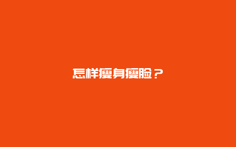 怎样瘦身瘦脸？