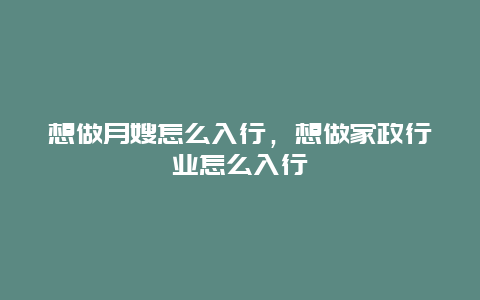 想做月嫂怎么入行，想做家政行业怎么入行