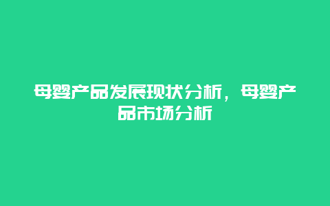 母婴产品发展现状分析，母婴产品市场分析