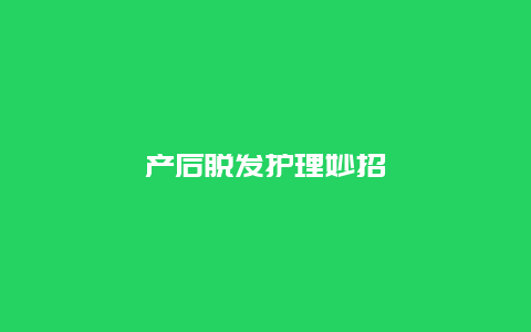 产后脱发护理妙招