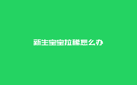 新生宝宝拉稀怎么办