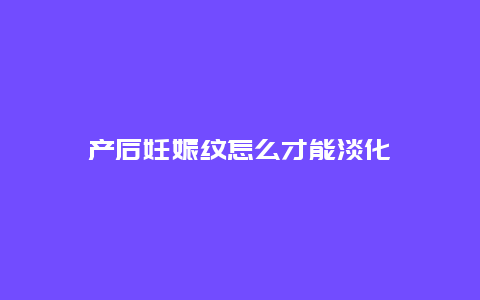 产后妊娠纹怎么才能淡化