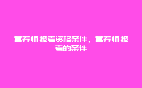 营养师报考资格条件，营养师报考的条件