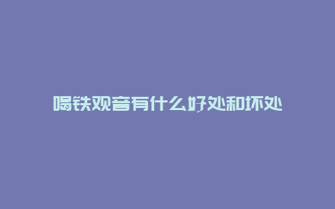 喝铁观音有什么好处和坏处