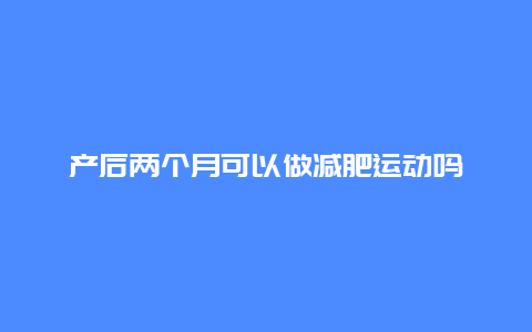 产后两个月可以做减肥运动吗