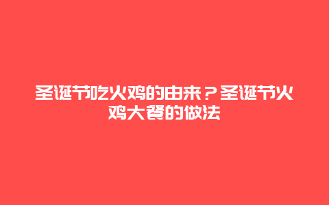 圣诞节吃火鸡的由来？圣诞节火鸡大餐的做法