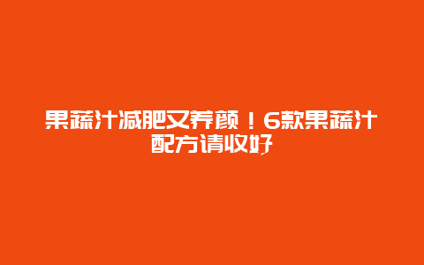 果蔬汁减肥又养颜！6款果蔬汁配方请收好_http://www.365jiazheng.com_健康护理_第1张