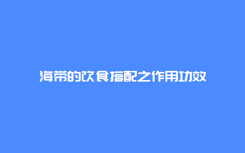 海带的饮食搭配之作用功效