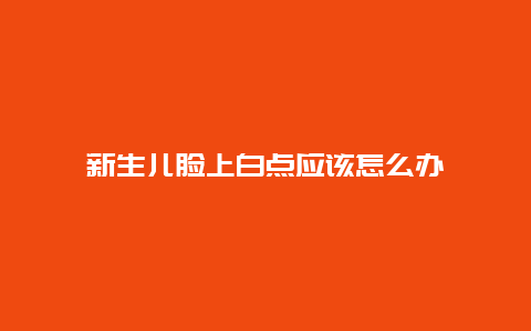 新生儿脸上白点应该怎么办