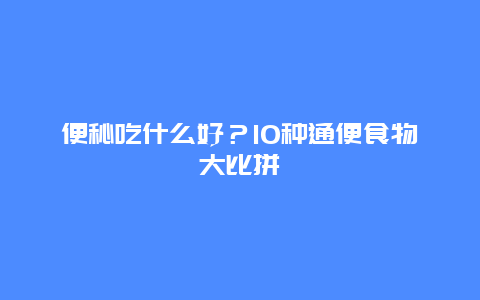 便秘吃什么好？10种通便食物大比拼