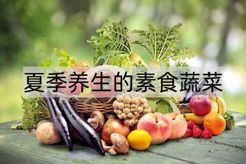 夏季养生的素食蔬菜_http://www.365jiazheng.com_健康护理_第1张