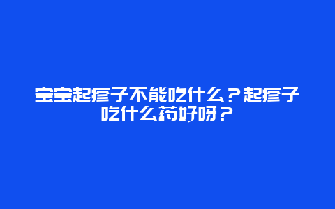 宝宝起疹子不能吃什么？起疹子吃什么药好呀？