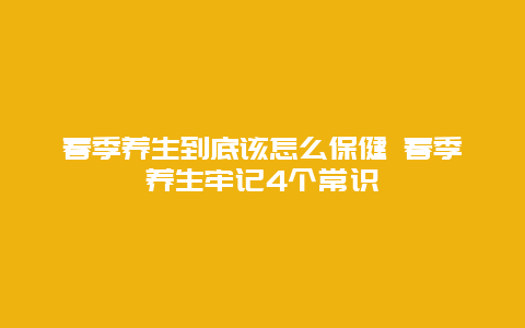 春季养生到底该怎么保健 春季养生牢记4个常识_http://www.365jiazheng.com_健康护理_第1张