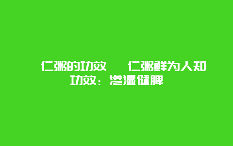 薏仁粥的功效 薏仁粥鲜为人知功效：渗湿健脾_http://www.365jiazheng.com_健康护理_第1张