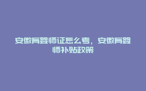 安徽育婴师证怎么考，安徽育婴师补贴政策