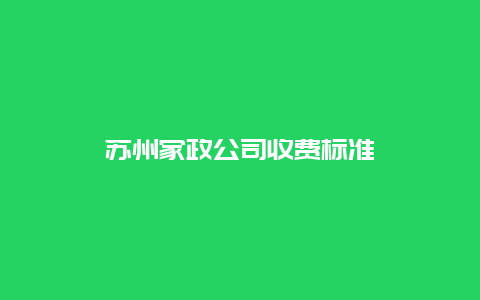 苏州家政公司收费标准