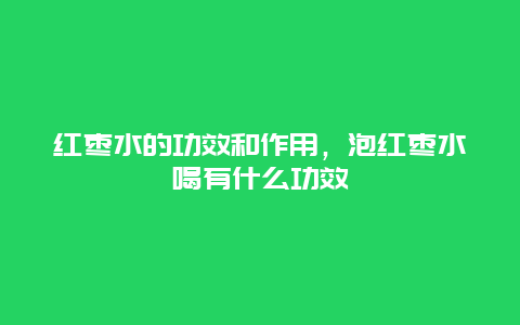 红枣水的功效和作用，泡红枣水喝有什么功效