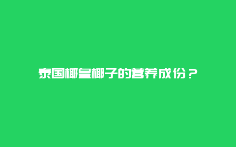 泰国椰皇椰子的营养成份？