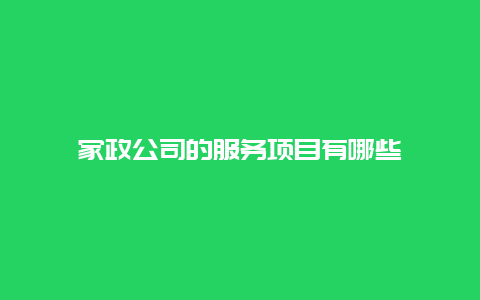 家政公司的服务项目有哪些