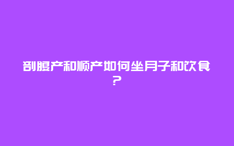 剖腹产和顺产如何坐月子和饮食?