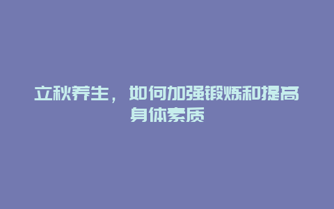 立秋养生，如何加强锻炼和提高身体素质