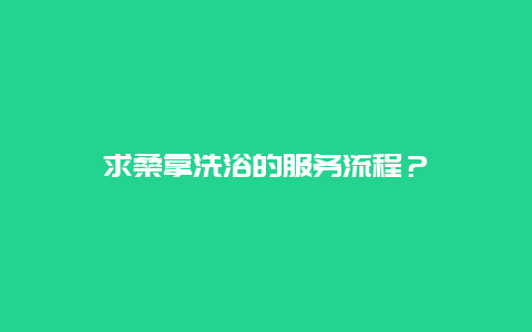 求桑拿洗浴的服务流程？