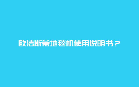 欧洁斯蒂地毯机使用说明书？