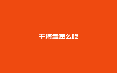 干海参怎么吃