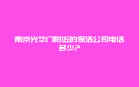 南京光华门附近的保洁公司电话多少?