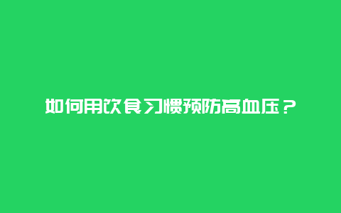 如何用饮食习惯预防高血压？