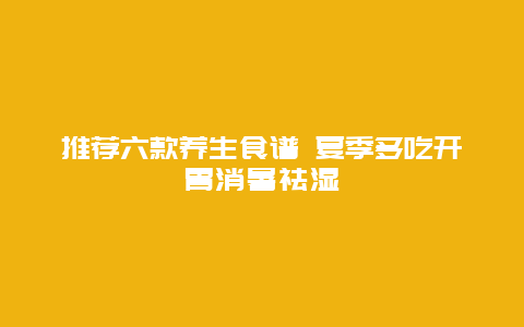 推荐六款养生食谱 夏季多吃开胃消暑祛湿