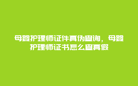 母婴护理师证件真伪查询，母婴护理师证书怎么查真假