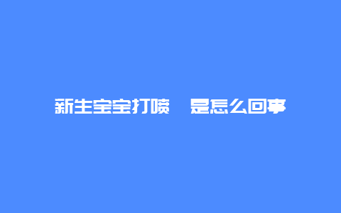 新生宝宝打喷嚏是怎么回事