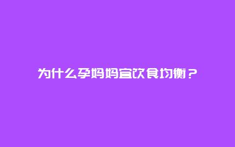 为什么孕妈妈宜饮食均衡？