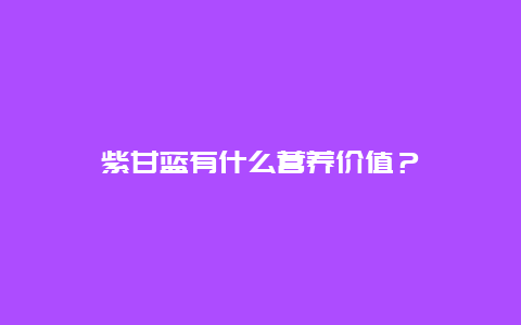 紫甘蓝有什么营养价值？