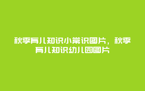 秋季育儿知识小常识图片，秋季育儿知识幼儿园图片