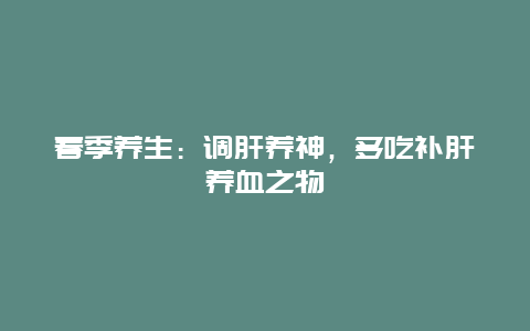 春季养生：调肝养神，多吃补肝养血之物