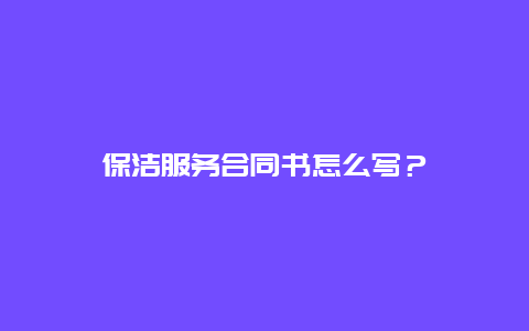 保洁服务合同书怎么写？