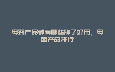 母婴产品都有哪些牌子好用，母婴产品排行