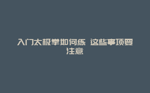 入门太极拳如何练 这些事项要注意