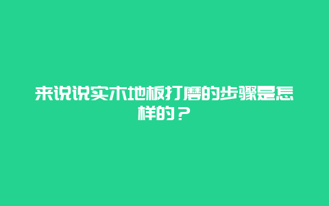 来说说实木地板打磨的步骤是怎样的？